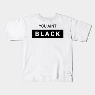 You Aint Black Kids T-Shirt